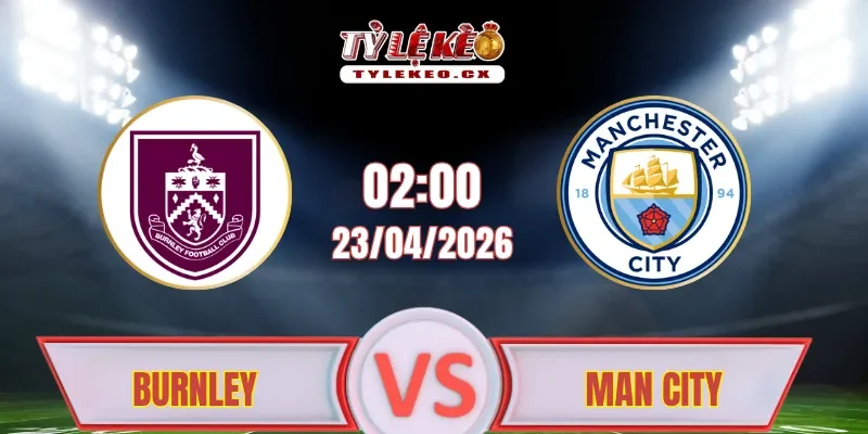Soi kèo Burnley vs Man City (02h00 ngày 23/04)